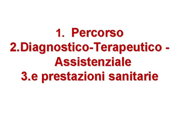 1. Percorso 2. Diagnostico-Terapeutico Assistenziale 3. e prestazioni sanitarie 