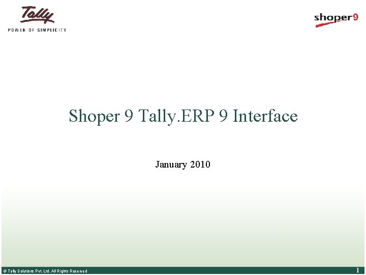 Shoper 9 Tally. ERP 9 Interface January 2010 © Tally Solutions Pvt. Ltd. All