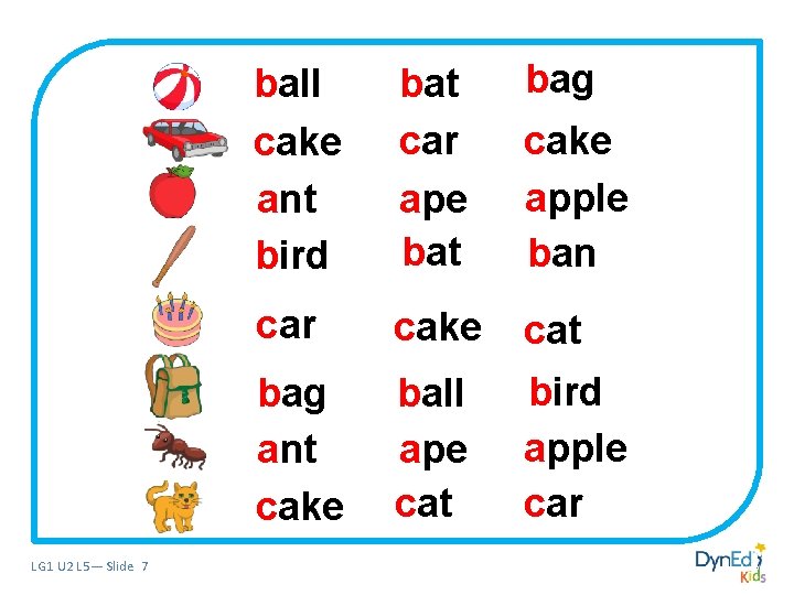 LG 1 U 2 L 5— Slide 7 bag ball cake ant bird bat LG 1 U 2 L 5— Slide 7 bag ball cake ant bird bat