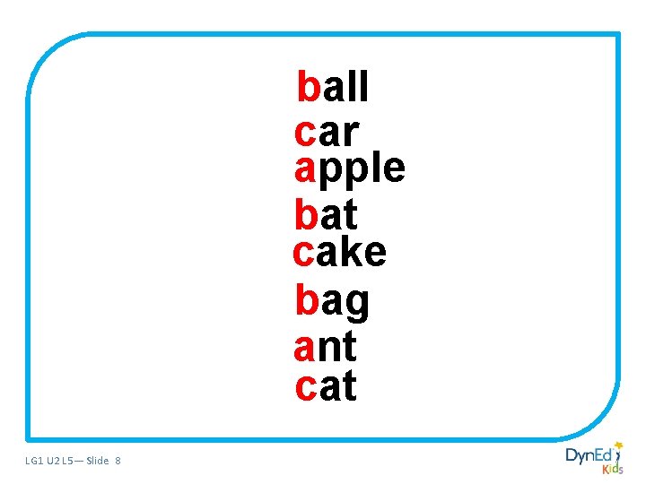 ball car apple bat cake bag ant cat LG 1 U 2 L 5— ball car apple bat cake bag ant cat LG 1 U 2 L 5—