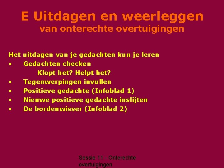 E Uitdagen en weerleggen van onterechte overtuigingen Het uitdagen van je gedachten kun je