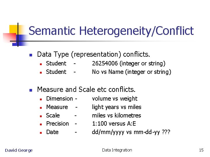 Semantic Heterogeneity/Conflict n Data Type (representation) conflicts. n n n - 26254006 (integer or