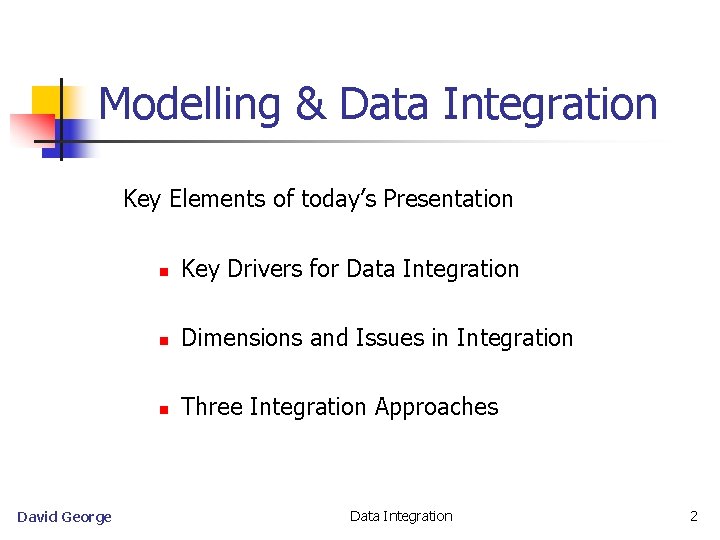 Modelling & Data Integration Key Elements of today’s Presentation David George n Key Drivers