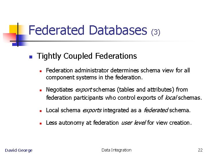 Federated Databases n Tightly Coupled Federations n n David George (3) Federation administrator determines