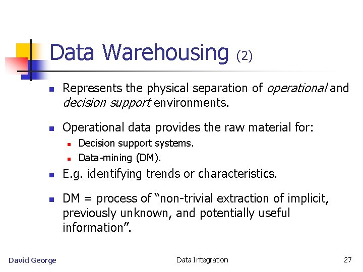 Data Warehousing n n Represents the physical separation of operational and decision support environments.