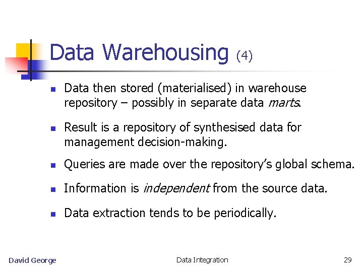 Data Warehousing n n (4) Data then stored (materialised) in warehouse repository – possibly