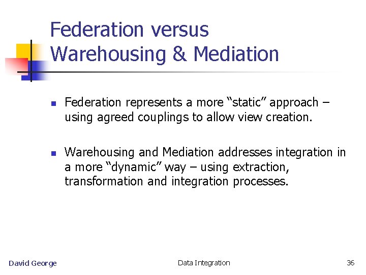 Federation versus Warehousing & Mediation n n David George Federation represents a more “static”