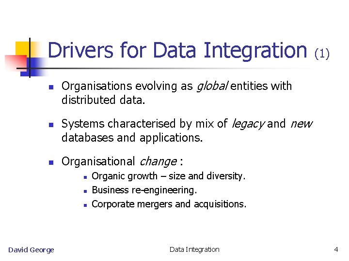 Drivers for Data Integration n Organisations evolving as global entities with distributed data. Systems