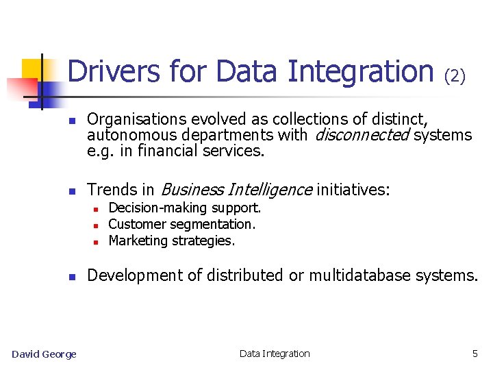 Drivers for Data Integration n n Organisations evolved as collections of distinct, autonomous departments