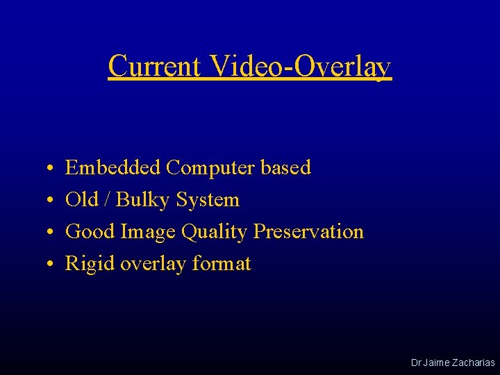 Current Video-Overlay • • Embedded Computer based Old / Bulky System Good Image Quality