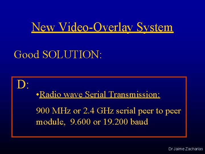 New Video-Overlay System Good SOLUTION: D: • Radio wave Serial Transmission: 900 MHz or