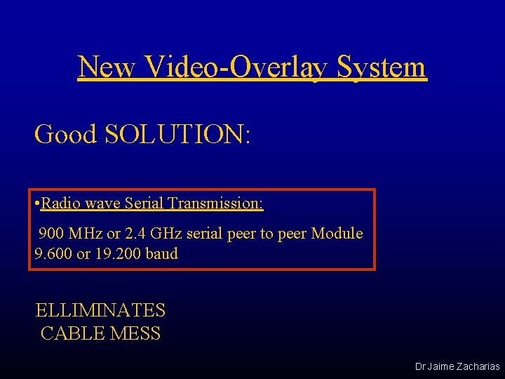 New Video-Overlay System Good SOLUTION: • Radio wave Serial Transmission: 900 MHz or 2.