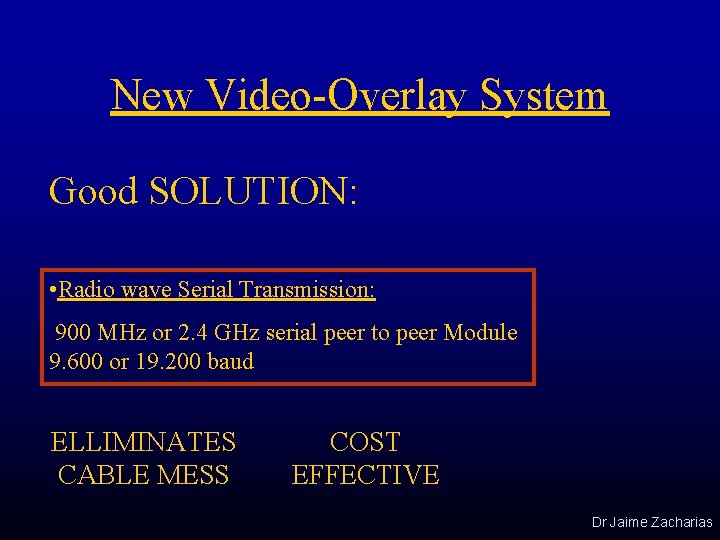 New Video-Overlay System Good SOLUTION: • Radio wave Serial Transmission: 900 MHz or 2.