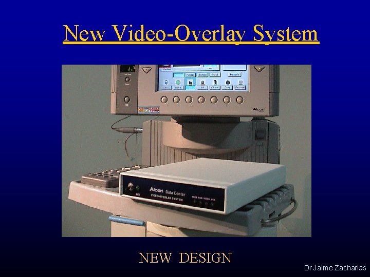 New Video-Overlay System NEW DESIGN Dr Jaime Zacharias 
