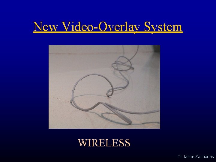 New Video-Overlay System WIRELESS Dr Jaime Zacharias 