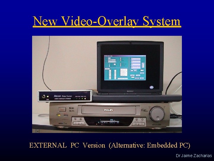 New Video-Overlay System EXTERNAL PC Version (Alternative: Embedded PC) Dr Jaime Zacharias 