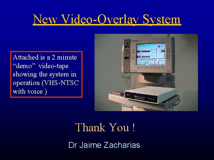 New Video-Overlay System Attached is a 2 minute “demo” video-tape showing the system in