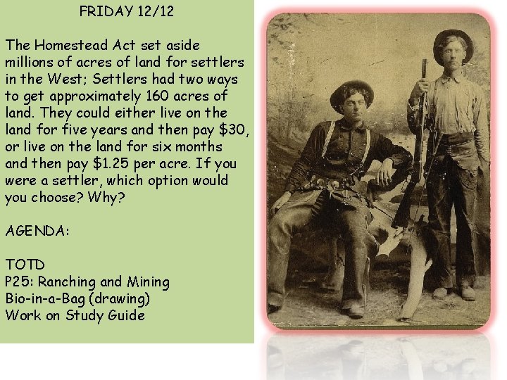 FRIDAY 12/12 The Homestead Act set aside millions of acres of land for settlers