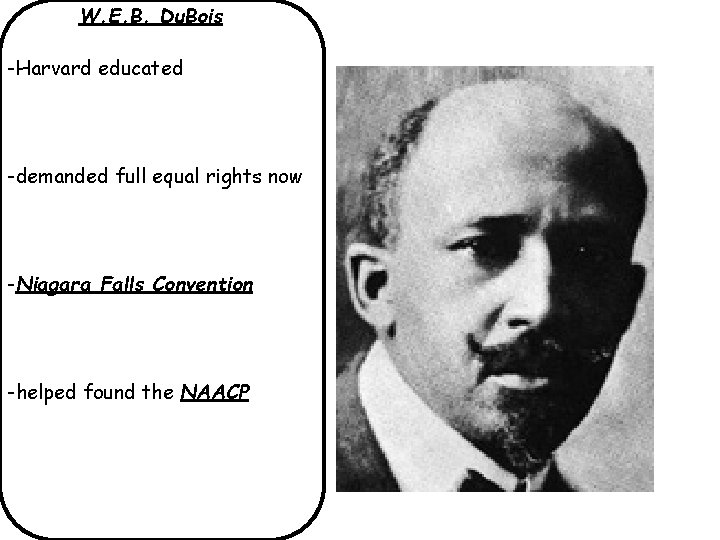 W. E. B. Du. Bois -Harvard educated -demanded full equal rights now -Niagara Falls