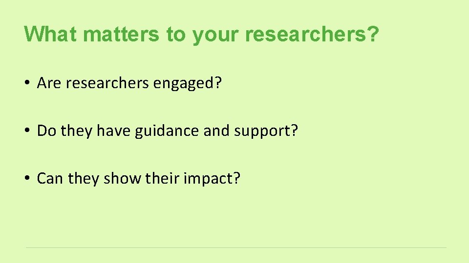 What matters to your researchers? • Are researchers engaged? • Do they have guidance