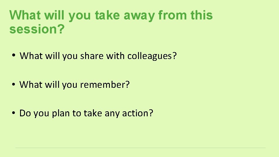 What will you take away from this session? • What will you share with