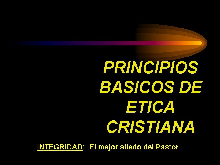 PRINCIPIOS BASICOS DE ETICA CRISTIANA INTEGRIDAD: El mejor aliado del Pastor 