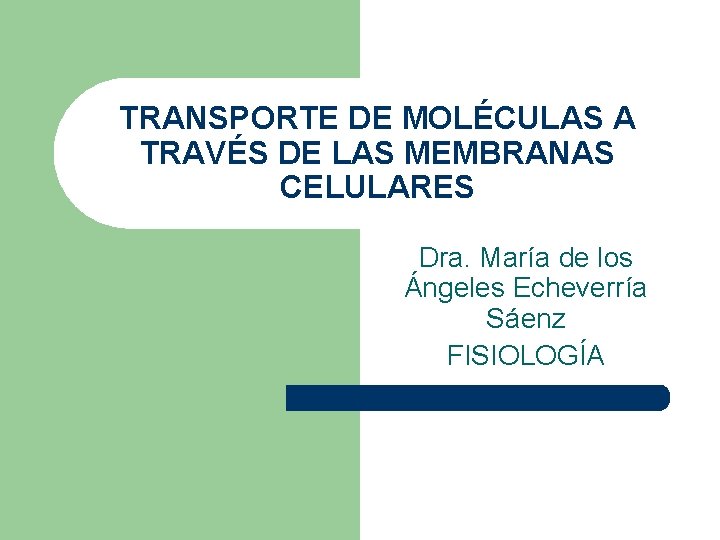 TRANSPORTE DE MOLÉCULAS A TRAVÉS DE LAS MEMBRANAS CELULARES Dra. María de los Ángeles