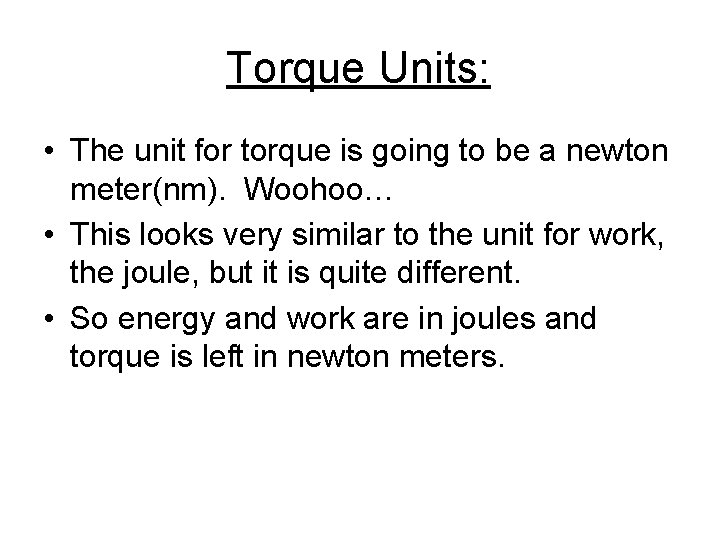 Torque Units: • The unit for torque is going to be a newton meter(nm).