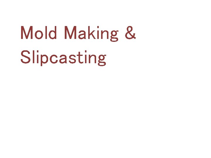 Mold Making & Slipcasting 