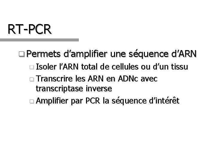 RT-PCR q Permets d’amplifier une séquence d’ARN q Isoler l’ARN total de cellules ou