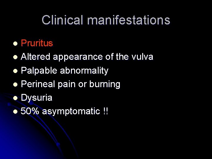 Clinical manifestations Pruritus l Altered appearance of the vulva l Palpable abnormality l Perineal
