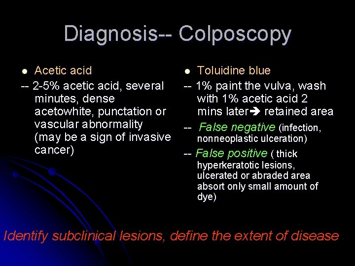 Diagnosis-- Colposcopy Acetic acid -- 2 -5% acetic acid, several minutes, dense acetowhite, punctation