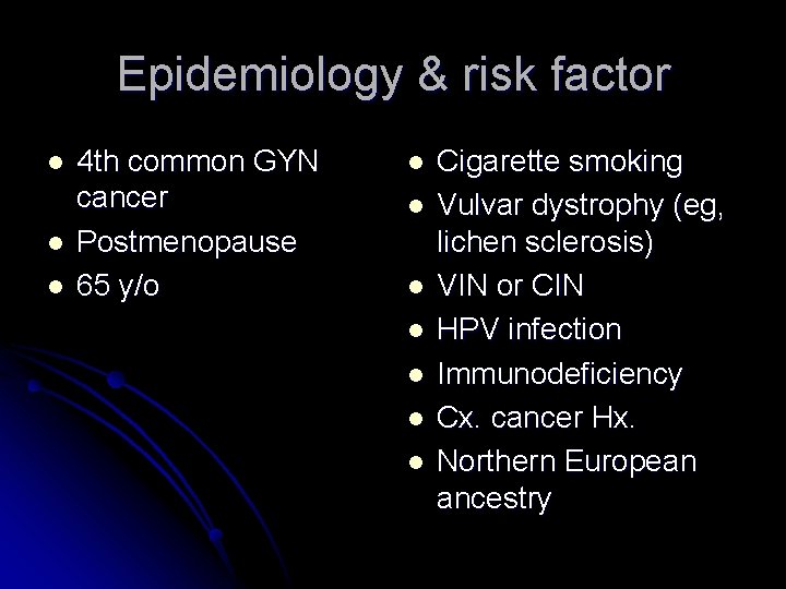 Epidemiology & risk factor l l l 4 th common GYN cancer Postmenopause 65