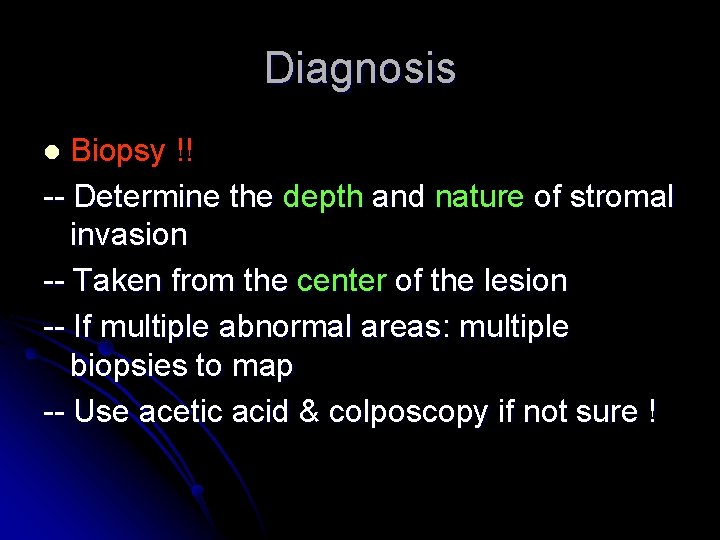 Diagnosis Biopsy !! -- Determine the depth and nature of stromal invasion -- Taken