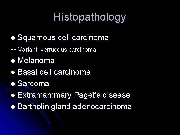 Histopathology l Squamous cell carcinoma -- Variant: verrucous carcinoma l Melanoma l Basal cell