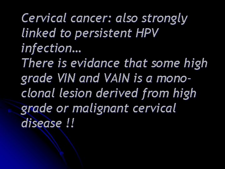 Cervical cancer: also strongly linked to persistent HPV infection… There is evidance that some