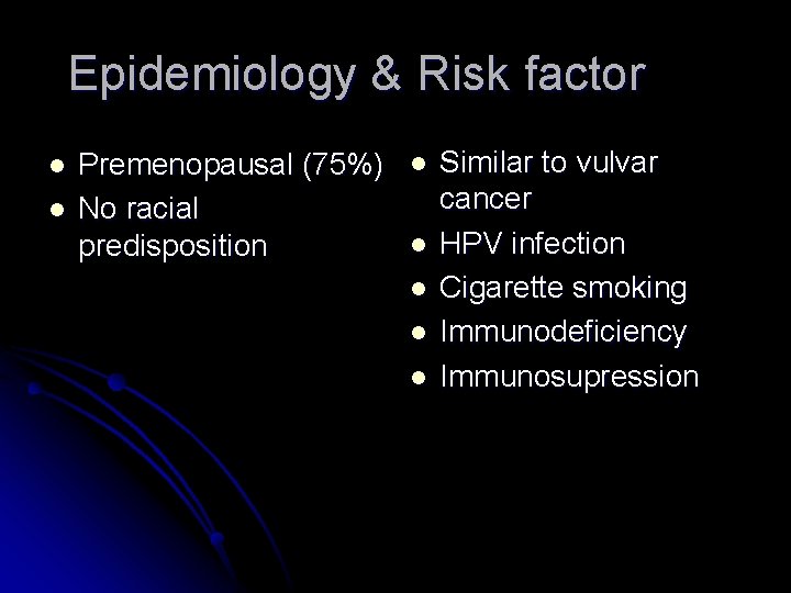 Epidemiology & Risk factor l l Premenopausal (75%) No racial predisposition l l l