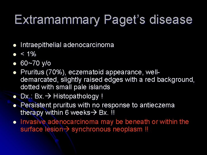 Extramammary Paget’s disease l l l l Intraepithelial adenocarcinoma < 1% 60~70 y/o Pruritus
