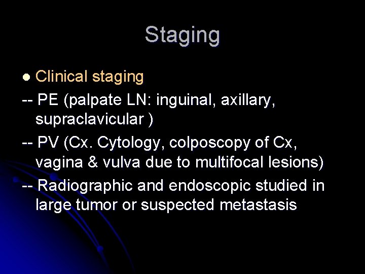 Staging Clinical staging -- PE (palpate LN: inguinal, axillary, supraclavicular ) -- PV (Cx.