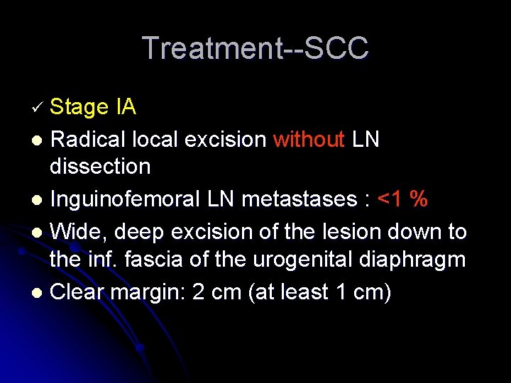 Treatment--SCC ü Stage IA l Radical local excision without LN dissection l Inguinofemoral LN