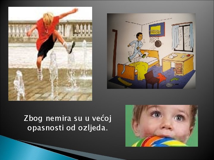Zbog nemira su u većoj opasnosti od ozljeda. 