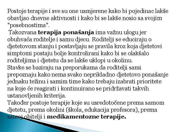 Postoje terapije i sve su one usmjerene kako bi pojedinac lakše obavljao dnevne aktivnosti