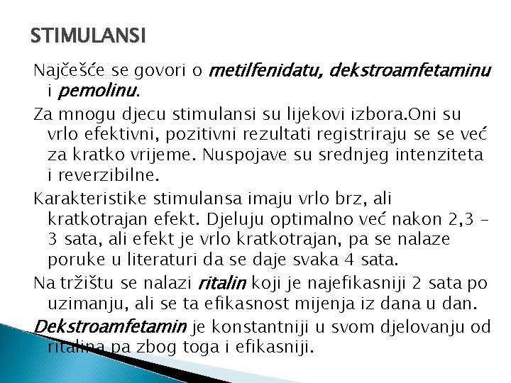 STIMULANSI Najčešće se govori o metilfenidatu, dekstroamfetaminu i pemolinu. Za mnogu djecu stimulansi su
