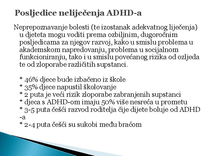 Posljedice neliječenja ADHD-a Neprepoznavanje bolesti (te izostanak adekvatnog liječenja) u djeteta mogu voditi prema