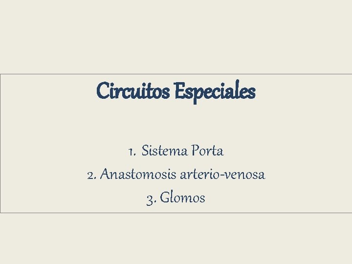 Circuitos Especiales 1. Sistema Porta 2. Anastomosis arterio-venosa 3. Glomos Circuitos Especiales 1. Sistema Porta 2. Anastomosis arterio-venosa 3. Glomos