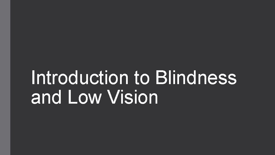 Introduction to Blindness and Low Vision 