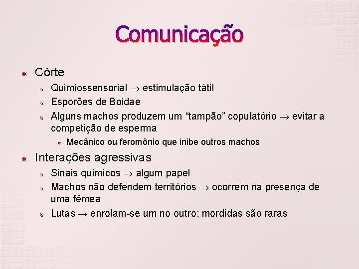 Comunicação Côrte Quimiossensorial estimulação tátil Esporões de Boidae Alguns machos produzem um “tampão” copulatório