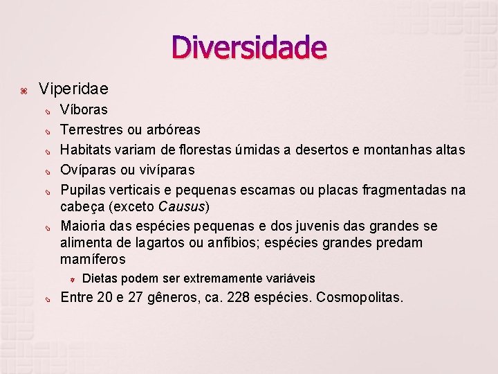 Diversidade Viperidae Víboras Terrestres ou arbóreas Habitats variam de florestas úmidas a desertos e