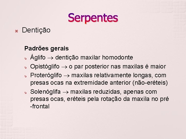 Serpentes Dentição Padrões gerais Áglifo dentição maxilar homodonte Opistóglifo o par posterior nas maxilas