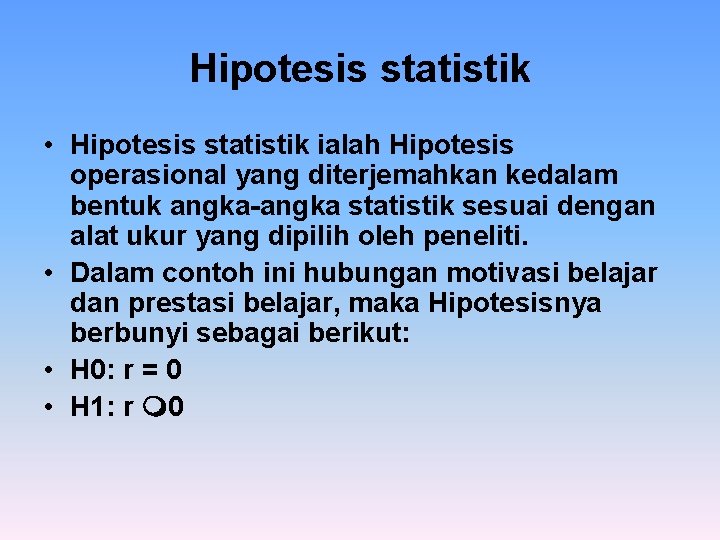 Hipotesis statistik • Hipotesis statistik ialah Hipotesis operasional yang diterjemahkan kedalam bentuk angka-angka statistik